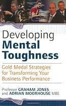 Developing Mental Toughness: Gold Medal Strategies for Transforming Your Business Performance