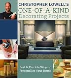 Christopher Lowell`s One-of-a-Kind Decorating Projects: Fast & Flexible Ways to Personalize Your Home