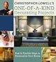 Christopher Lowell's One-of-a-Kind Decorating Projects: Fast & Flexible Ways to Personalize Your Home