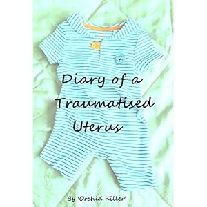 Diary of a Traumatised Uterus: The Highs and Lows of Life and IVF