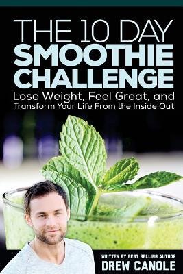 [ The 10-Day Smoothie Challenge: Lose Weight, Feel Great, and Transform Your Life from the Inside Out Canole, Drew ( Author ) ] { Paperback } 2014