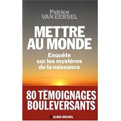 Mettre au monde : Enqu�tes sur les myst�res de la naissance