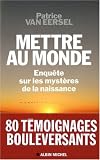 Mettre au monde : Enqu�tes sur les myst�res de la naissance