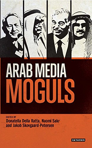 Arab Media Moguls: Community, Legitimacy and Public Life (Library of Modern Middle East Studies)