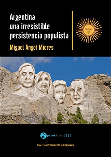 Argentina, una irresistible persistencia populista (Colección Pensamiento Independiente) (Spanish Edition)