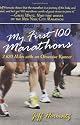 My First 100 Marathons: 2,620 Miles with an Obsessive Runner