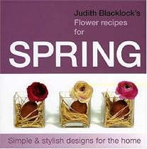 Judith Blacklock's Flower Recipes for Spring: Simple and Stylish Designs for the Home