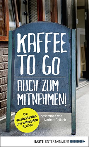 Kaffee to go - auch zum Mitnehmen!: Die verrücktesten und witzigsten Schilder (German Edition)
