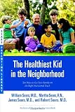 The Healthiest Kid in the Neighborhood: Ten Ways to Get Your Family on the Right Nutritional Track (Sears Parenting Library)