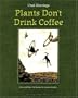 Plants Don't Drink Coffee
