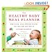 The Healthy Baby Meal Planner: Mom-Tested, Child-Approved Recipes for Your Baby and Toddler