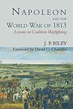Napoleon and the World War of 1813 : lessons in coalition warfighting