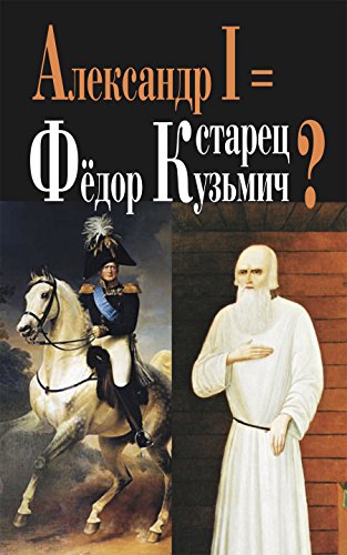 Александр I = старец Федор Кузьмич? (Russian Edition)