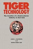 Tiger Technology: The Creation of a Semiconductor Industry in East Asia (Cambridge Asia-Pacific Studies)