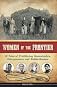 Women of the Frontier: 16 Tales of Trailblazing Homesteaders, Entrepreneurs, and Rabble-Rousers (Women of Action)