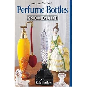 Antique Trader Perfume Bottles Price Guide by Kyle Husfloen and Penny Dolnick
