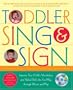 Toddler Sing and Sign: Improve Your Child's Vocabulary and Verbal Skills the Fun Way - Through Music and Play