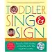 Toddler Sing and Sign: Improve Your Child's Vocabulary and Verbal Skills the Fun Way - Through Music and Play