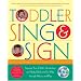 Toddler Sing and Sign: Improve Your Child's Vocabulary and Verbal Skills the Fun Way - Through Music and Play