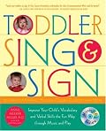 Toddler Sing and Sign: Improve Your Child's Vocabulary and Verbal Skills the Fun Way - Through Music and Play