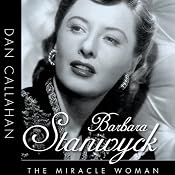 Barbara Stanwyck: The Miracle Woman: Hollywood Legends | [Dan Callahan]