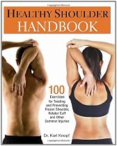 Healthy Shoulder Handbook: 100 Exercises for Treating and Preventing Frozen Shoulder, Rotator Cuff and other Common Injuries