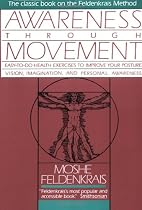 Awareness Through Movement: Easy-to-Do Health Exercises to Improve Your Posture, Vision, Imagination, and Personal Awareness