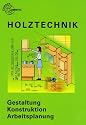 Holztechnik: Gestaltung, Konstruktion, Arbeitsplanung
