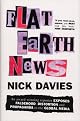 Flat Earth News: An Award-winning Reporter Exposes Falsehood, Distortion and Propaganda in the Global Media