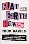 Flat Earth News: An Award-winning Reporter Exposes Falsehood, Distortion and Propaganda in the Global Media