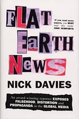 Flat Earth News: An Award-winning Reporter Exposes Falsehood, Distortion and Propaganda in the Global Media