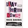 Flat Earth News: An Award-winning Reporter Exposes Falsehood, Distortion and Propaganda in the Global Media