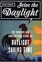 Seize the Daylight: The Curious and Contentious Story of Daylight Saving Time