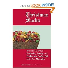 Christmas Sucks: What to Do When Fruitcake, Family, and Finding the Perfect Gift Make You Miserable