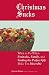 Christmas Sucks: What to Do When Fruitcake, Family, and Finding the Perfect Gift Make You Miserable