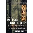 The Bielski Brothers: The True Story of Three Men Who Defied the Nazis, Built a Village in the Forest, and Saved 1,200 Jews