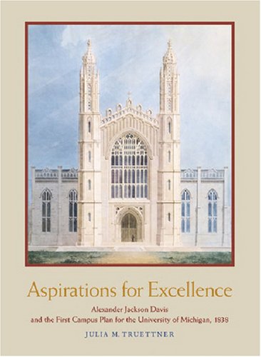 Aspirations for Excellence: Alexander Jackson Davis and the First Campus Plan for the University of Michigan, 1838