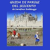 Guida di Parigi del Seicento [Guide to Paris of the Seventeenth Century] | [Serafino Balduzzi]