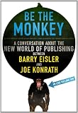 Be the Monkey - Ebooks and Self-Publishing: A Dialog Between Authors Barry Eisler and Joe Konrath