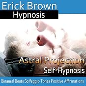 Astral Projection: Out-Of-Body Travel, Guided Meditation, Self Hypnosis, Binaural Beats | [Erick Brown]