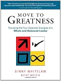 Move to Greatness: Focusing the Four Essential Energies of a Whole and Balanced Leader