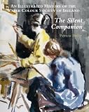 The silent companion : an illustrated history of the Water Colour society of Ireland