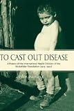 To Cast Out Disease: A History of the International Health Division of Rockefeller Foundation (1913-1951)