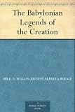 The Babylonian Legends of the Creation