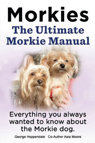 Morkies.  The Ultimate Morkie Owner's Manual.  Morkies Pros and Cons, Training, Health, Grooming, Daily Care, Where to buy all included.: Everything you always wanted to know about Morkies.