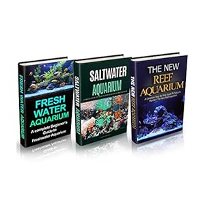 Aquariums: Aquariums Box Set (3 in 1): Freshwater Aquarium + Saltwater Aquarium + Reef Aquarium Setup & Maintenance Guide: A Complete Aquarium Guide f