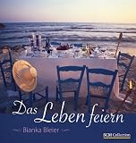 Das Leben feiern - Bianka Bleier