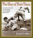 The Glory of Their Times: The Story of the Early Days of Baseball Told by the Men Who Played It