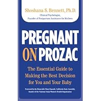 Pregnant on Prozac: The Essential Guide to Making the Best Decision for You and Your Baby