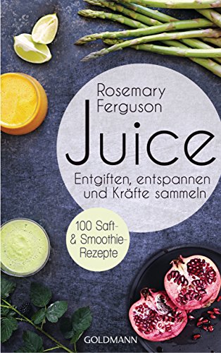 Juice: Entgiften, Entspannen und Kräfte sammeln - 100 Saft- und Smoothie-Rezepte (German Edition)